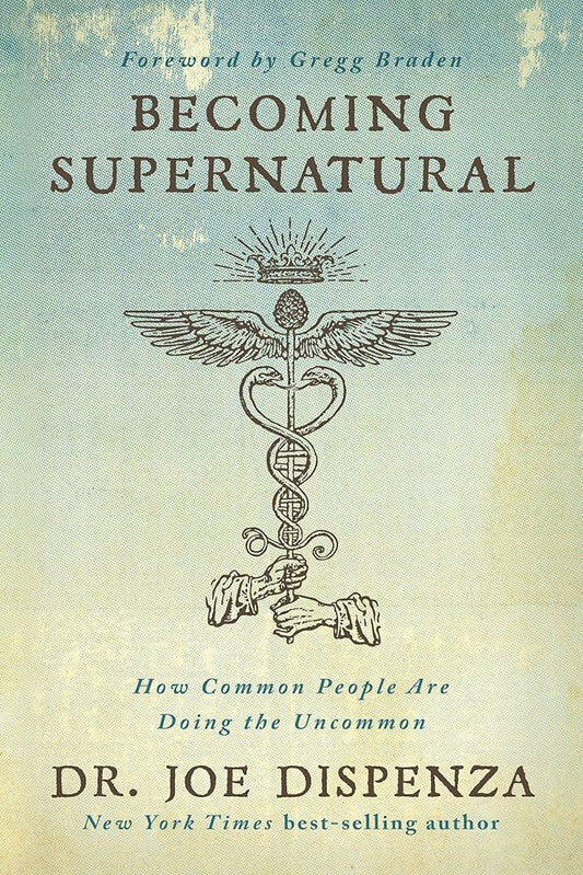 Becoming Supernatural How Common People are Doing the Uncommon (Joe Dispenza, Gregg Braden (other))