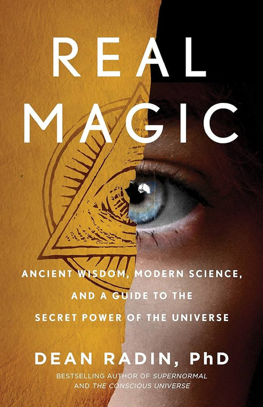 Real Magic Ancient Wisdom, Modern Science, and a Guide to the Secret Power of the Universe  (Dean Radin)