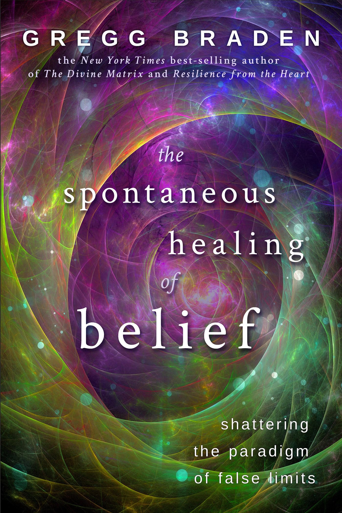 The Spontaneous Healing of Belief Shattering the Paradigm of False Limits  (Gregg Braden)