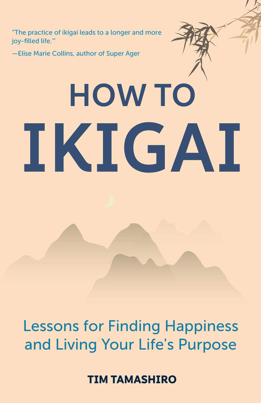 How to Ikigai Lessons for Finding Happiness and Living Your Life's Purpose (Ikigai Book, Lagom, Longevity, Peaceful Living) (Tim Tamashiro)